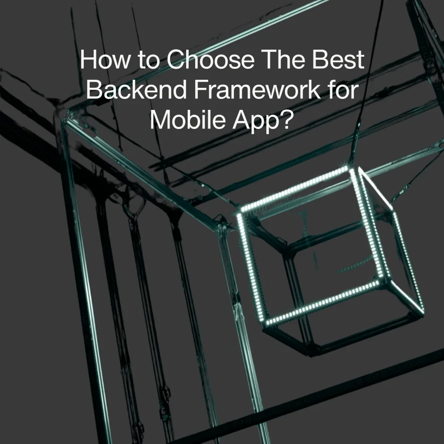 Become An Expert in Knowing About How to Choose The Best Backend Framework for Mobile App?