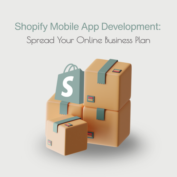 Shopify Mobile App Development; A Whole Pack Platform To Spread Your Online Business Plan  