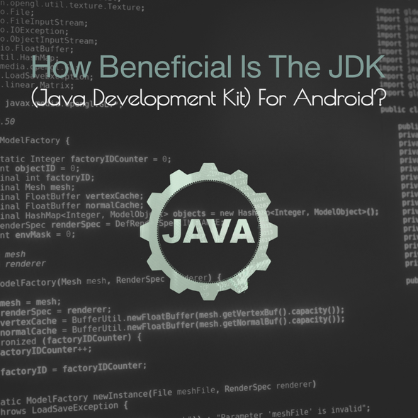 How Beneficial Is The JDK (Java Development Kit) For Android?