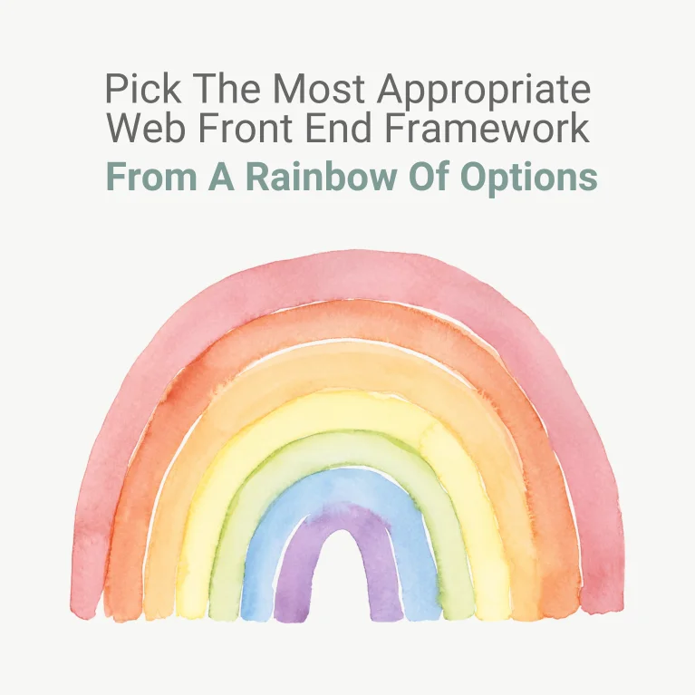 Pick The Most Appropriate Web Front End Framework From A Rainbow Of Options