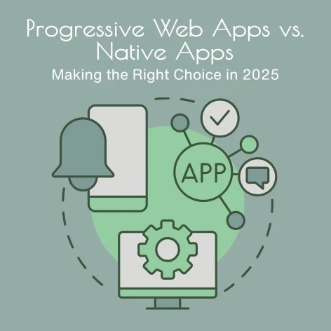 Progressive Web Apps vs. Native Apps: Making the Right Choice in 2025