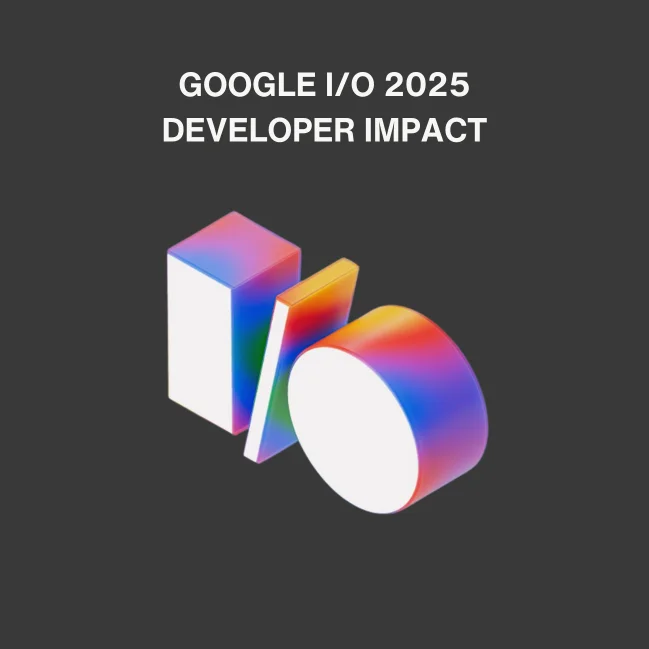 Google I/O 2025 developer impact
