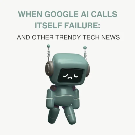When Google AI Calls Itself Failure: And Other Trendy Tech news